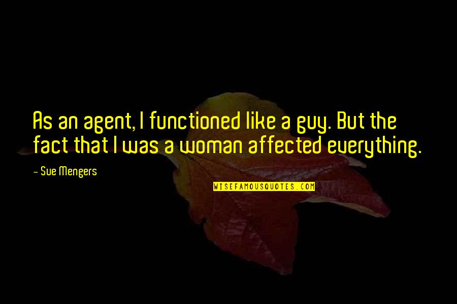 Fact Quotes By Sue Mengers: As an agent, I functioned like a guy. Fact Quotes By Sue Mengers: As an agent, I functioned like a guy.