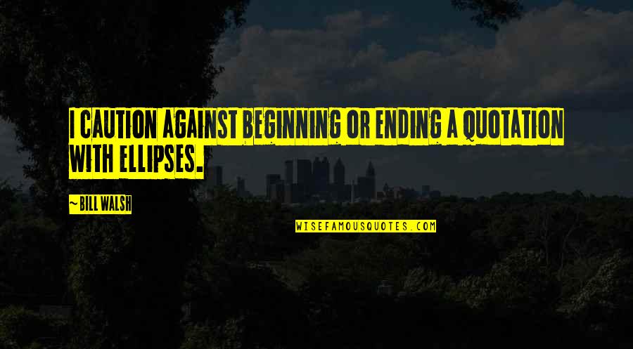 Fact That Everyone Should Know Quotes By Bill Walsh: I caution against beginning or ending a quotation