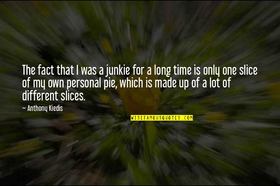 Fact That Is Made Quotes By Anthony Kiedis: The fact that I was a junkie for