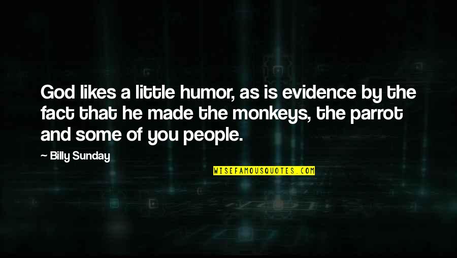Fact That Is Made Quotes By Billy Sunday: God likes a little humor, as is evidence