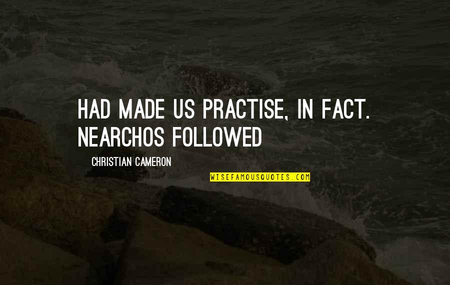 Fact That Is Made Quotes By Christian Cameron: had made us practise, in fact. Nearchos followed