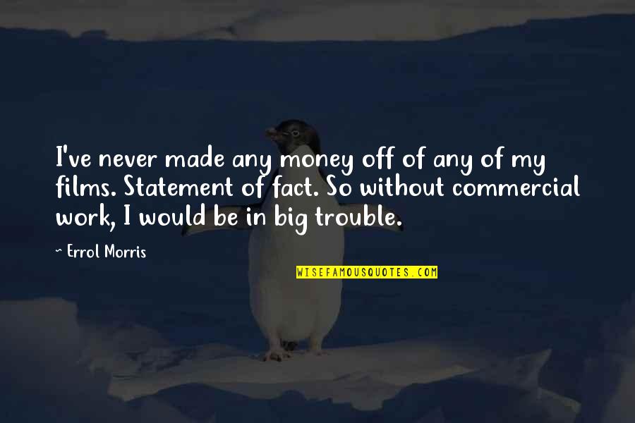 Fact That Is Made Quotes By Errol Morris: I've never made any money off of any