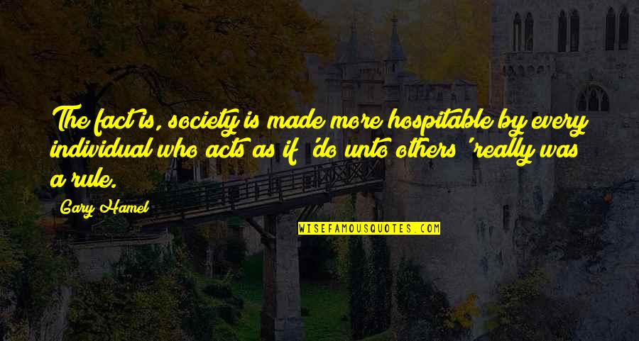 Fact That Is Made Quotes By Gary Hamel: The fact is, society is made more hospitable