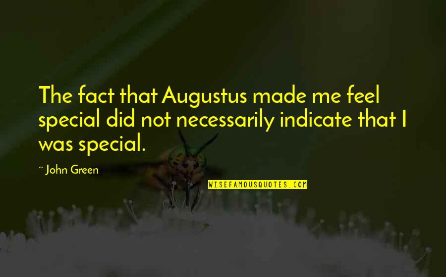 Fact That Is Made Quotes By John Green: The fact that Augustus made me feel special