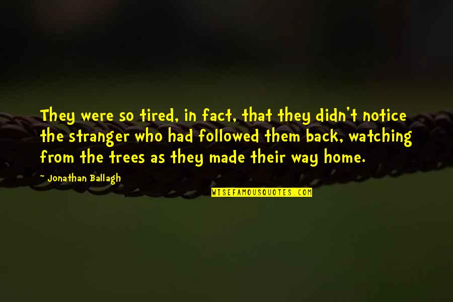 Fact That Is Made Quotes By Jonathan Ballagh: They were so tired, in fact, that they