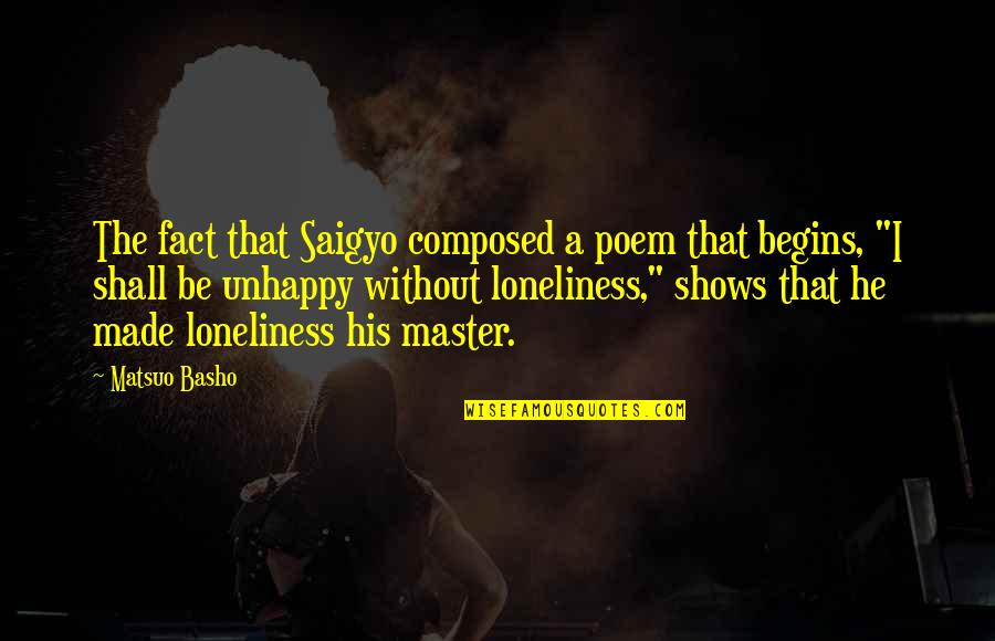 Fact That Is Made Quotes By Matsuo Basho: The fact that Saigyo composed a poem that
