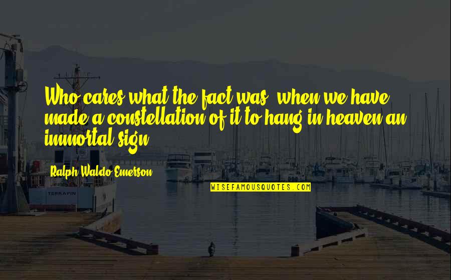 Fact That Is Made Quotes By Ralph Waldo Emerson: Who cares what the fact was, when we