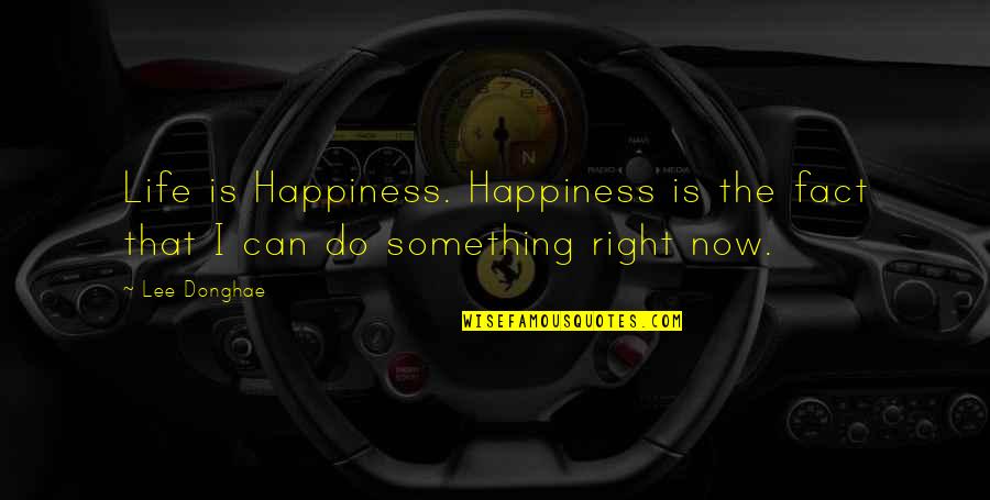 Fact That Life Quotes By Lee Donghae: Life is Happiness. Happiness is the fact that