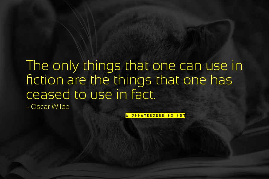 Fact Vs Fiction Quotes By Oscar Wilde: The only things that one can use in Fact Vs Fiction Quotes By Oscar Wilde: The only things that one can use in