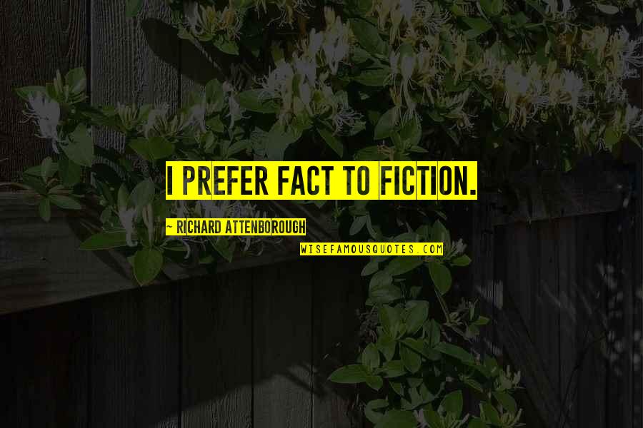 Fact Vs Fiction Quotes By Richard Attenborough: I prefer fact to fiction. Fact Vs Fiction Quotes By Richard Attenborough: I prefer fact to fiction.