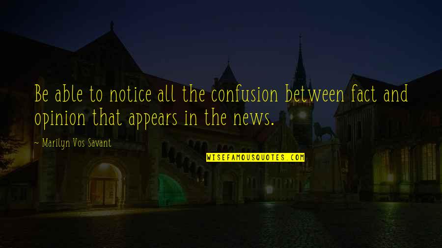 Fact Vs Opinion Quotes By Marilyn Vos Savant: Be able to notice all the confusion between Fact Vs Opinion Quotes By Marilyn Vos Savant: Be able to notice all the confusion between
