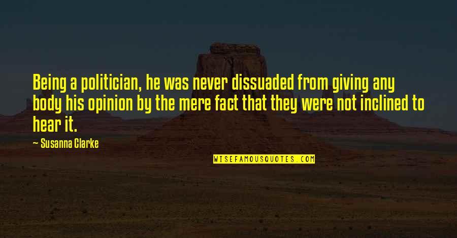 Fact Vs Opinion Quotes By Susanna Clarke: Being a politician, he was never dissuaded from Fact Vs Opinion Quotes By Susanna Clarke: Being a politician, he was never dissuaded from