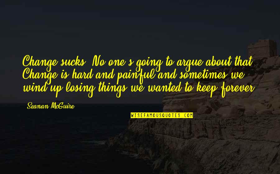 Facteurs De Coagulation Quotes By Seanan McGuire: Change sucks. No one's going to argue about Facteurs De Coagulation Quotes By Seanan McGuire: Change sucks. No one's going to argue about