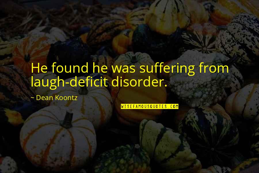 Facteurs De Risques Quotes By Dean Koontz: He found he was suffering from laugh-deficit disorder. Facteurs De Risques Quotes By Dean Koontz: He found he was suffering from laugh-deficit disorder.