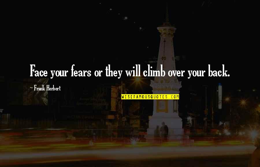 Facteurs De Risques Quotes By Frank Herbert: Face your fears or they will climb over Facteurs De Risques Quotes By Frank Herbert: Face your fears or they will climb over
