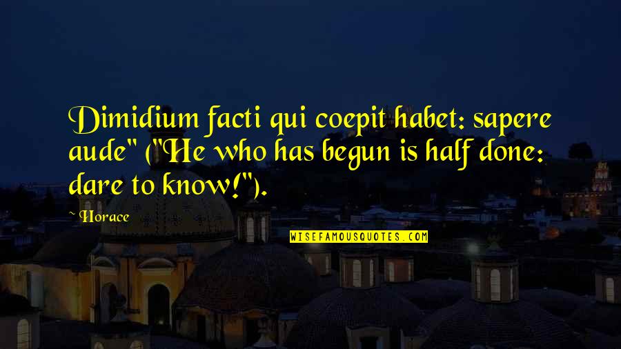 Facti Quotes By Horace: Dimidium facti qui coepit habet: sapere aude" ("He