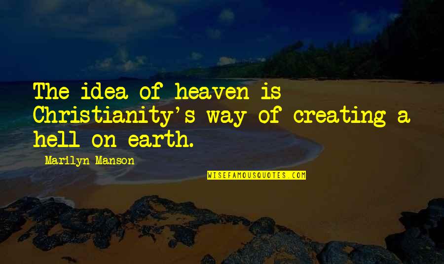Factible Significado Quotes By Marilyn Manson: The idea of heaven is Christianity's way of