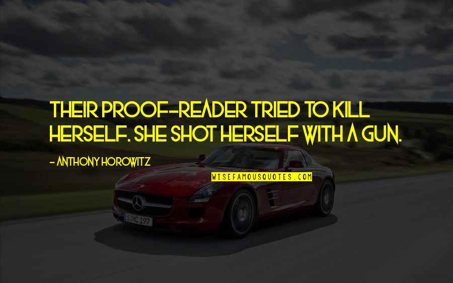 Factical Quotes By Anthony Horowitz: Their proof-reader tried to kill herself. She shot Factical Quotes By Anthony Horowitz: Their proof-reader tried to kill herself. She shot