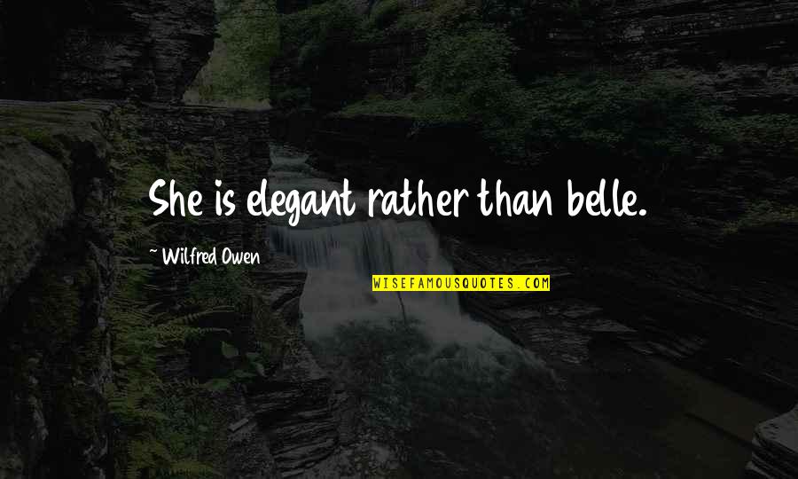 Factice Bottle Quotes By Wilfred Owen: She is elegant rather than belle. Factice Bottle Quotes By Wilfred Owen: She is elegant rather than belle.