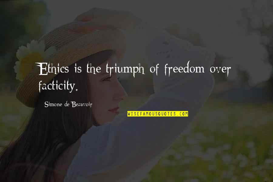 Facticity Existentialism Quotes By Simone De Beauvoir: Ethics is the triumph of freedom over facticity.