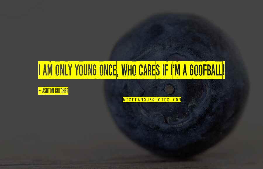 Faction Manifesto Quotes By Ashton Kutcher: I am only young once, who cares if