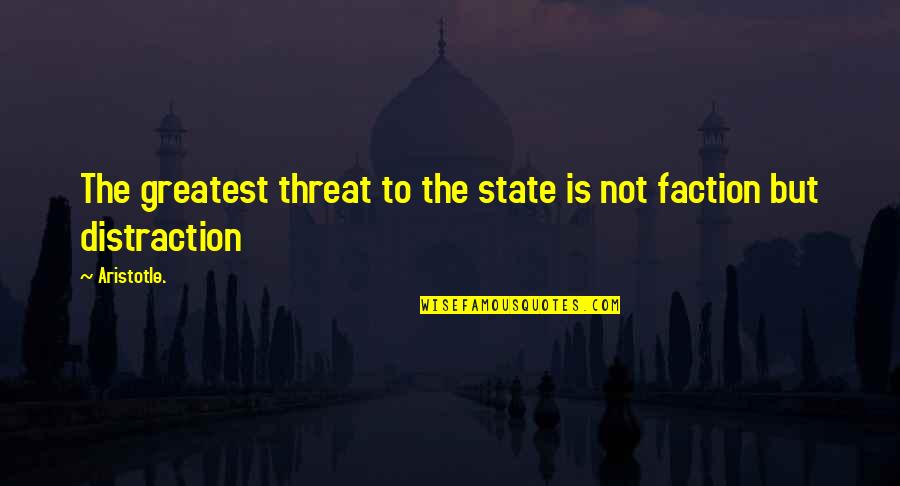 Faction Quotes By Aristotle.: The greatest threat to the state is not