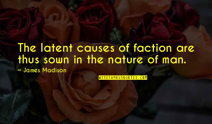 Faction Quotes By James Madison: The latent causes of faction are thus sown