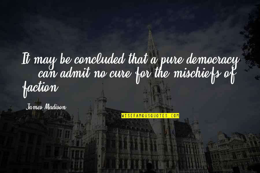 Faction Quotes By James Madison: It may be concluded that a pure democracy