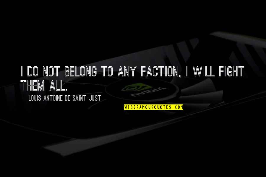 Faction Quotes By Louis Antoine De Saint-Just: I do not belong to any faction, I