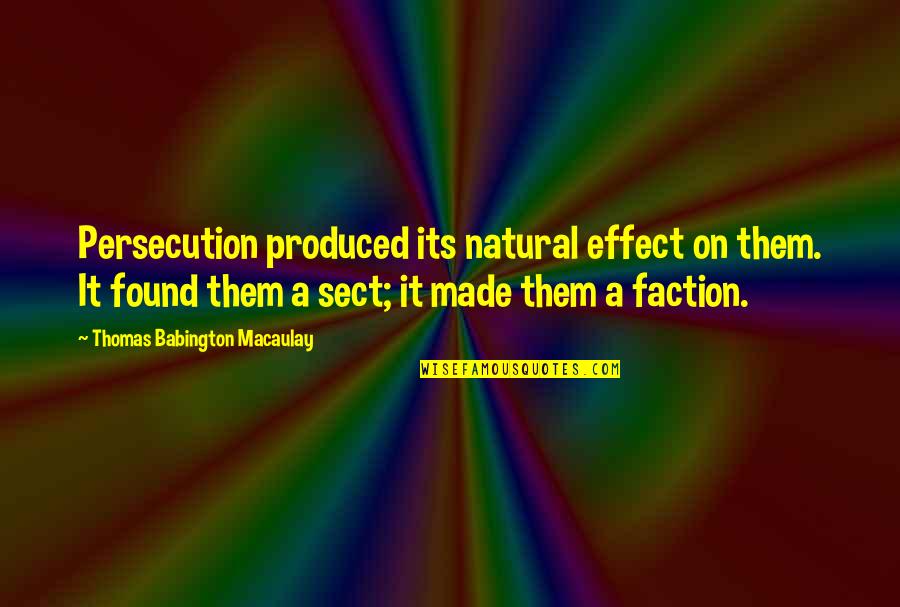 Faction Quotes By Thomas Babington Macaulay: Persecution produced its natural effect on them. It