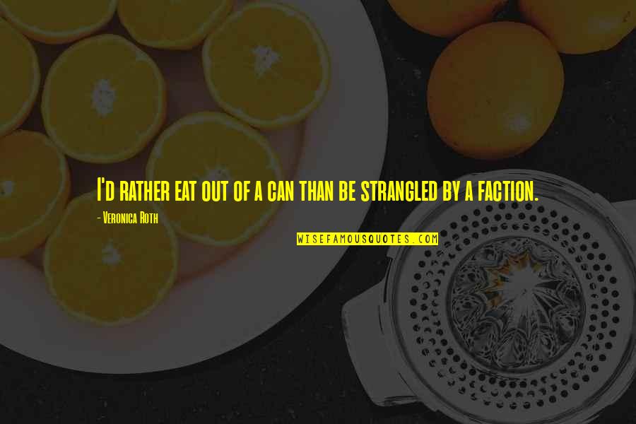 Faction Quotes By Veronica Roth: I'd rather eat out of a can than