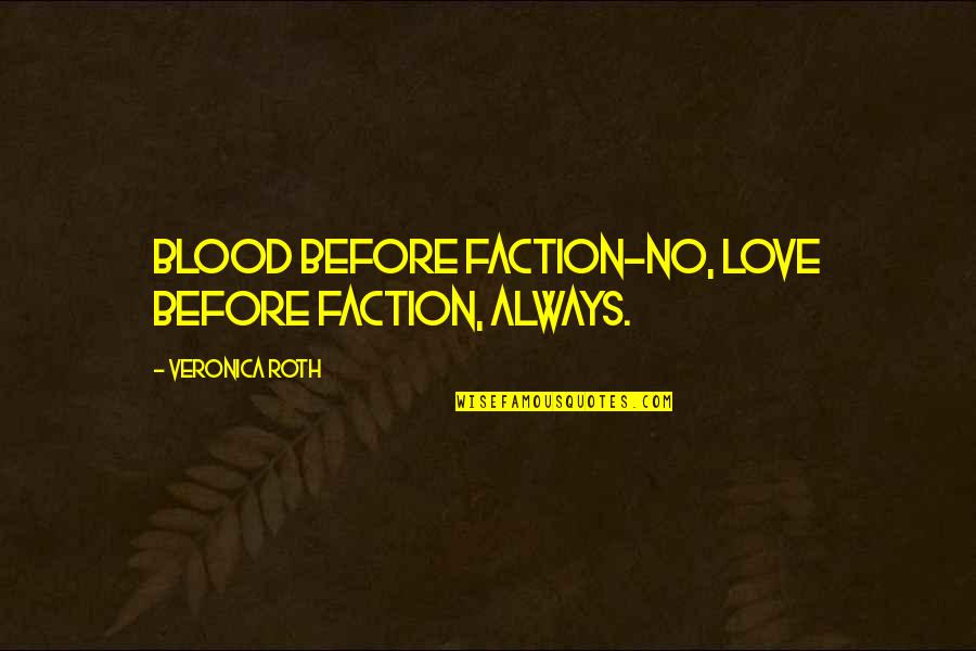 Faction Quotes By Veronica Roth: Blood before faction-no, love before faction, always.