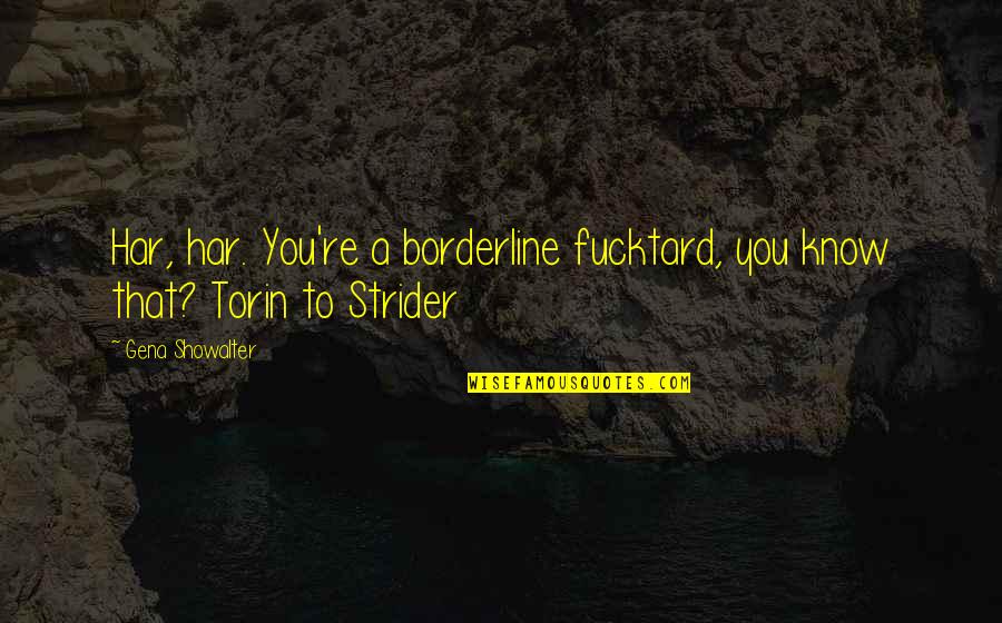 Factional Quotes By Gena Showalter: Har, har. You're a borderline fucktard, you know
