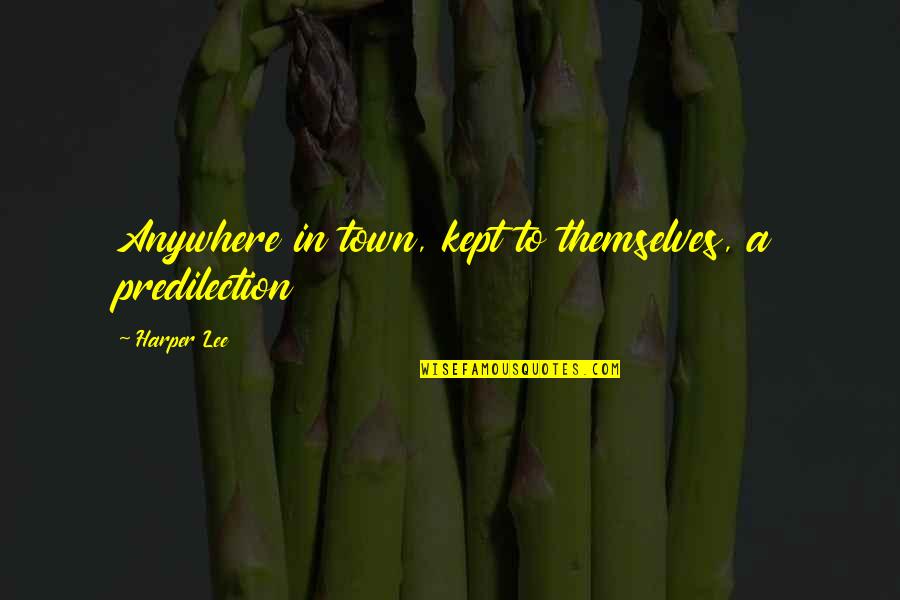 Factional Quotes By Harper Lee: Anywhere in town, kept to themselves, a predilection Factional Quotes By Harper Lee: Anywhere in town, kept to themselves, a predilection