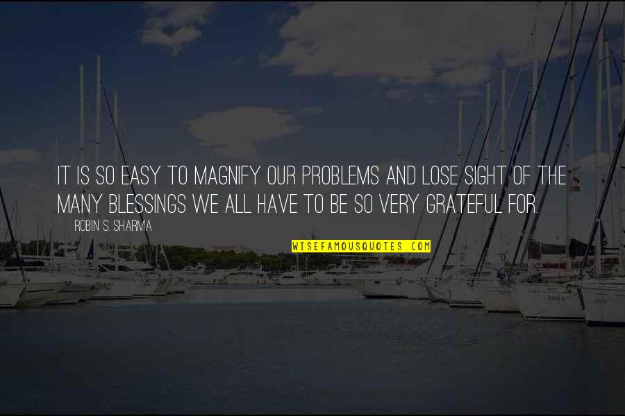Factionalism Synonyms Quotes By Robin S. Sharma: It is so easy to magnify our problems