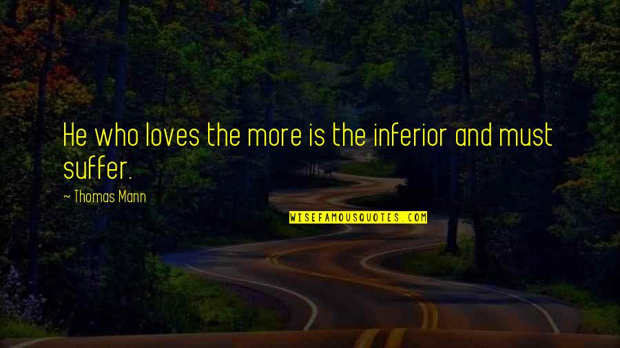 Factionless Logo Quotes By Thomas Mann: He who loves the more is the inferior Factionless Logo Quotes By Thomas Mann: He who loves the more is the inferior