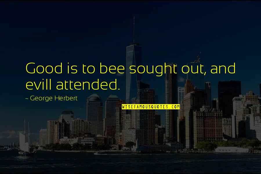 Factionless Quotes By George Herbert: Good is to bee sought out, and evill