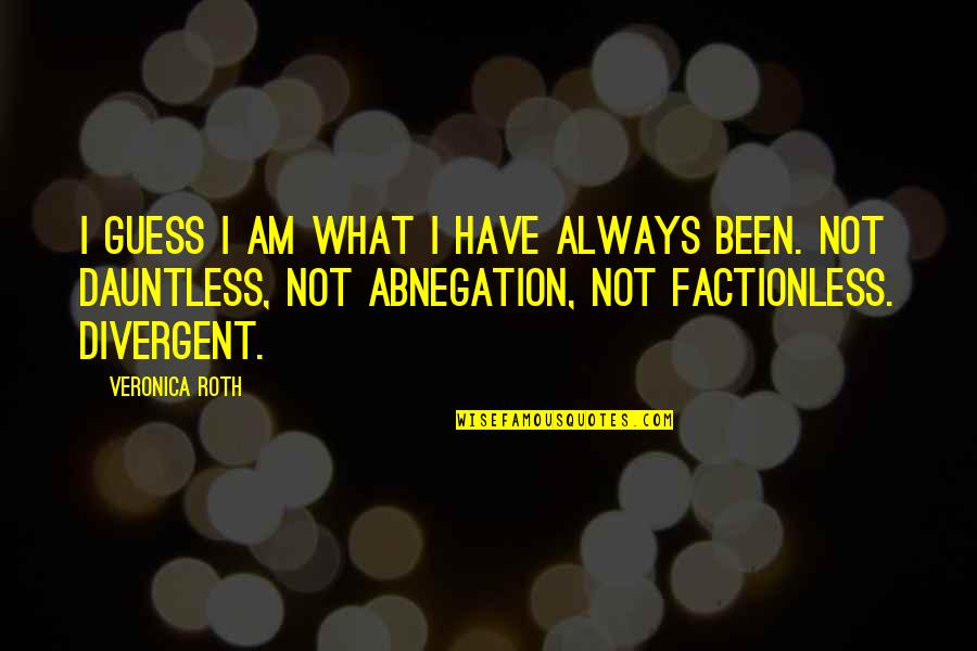 Factionless Quotes By Veronica Roth: I guess I am what I have always