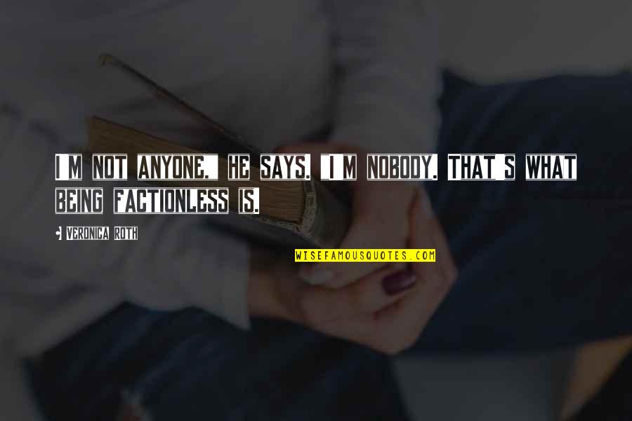 Factionless Quotes By Veronica Roth: I'm not anyone," he says. "I'm nobody. That's