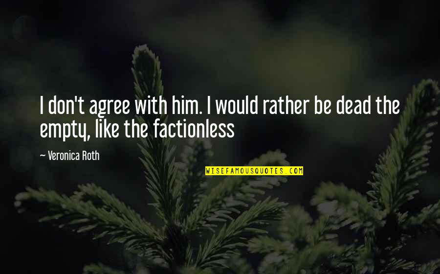 Factionless Quotes By Veronica Roth: I don't agree with him. I would rather