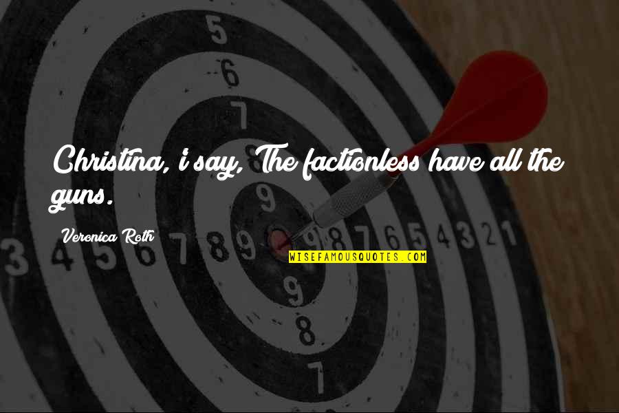 Factionless Quotes By Veronica Roth: Christina,'i say,'The factionless have all the guns.