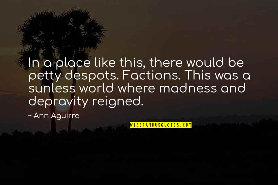 Factions Quotes By Ann Aguirre: In a place like this, there would be