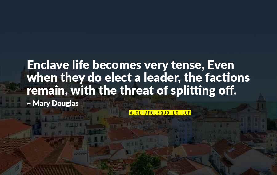 Factions Quotes By Mary Douglas: Enclave life becomes very tense, Even when they