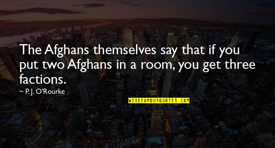 Factions Quotes By P. J. O'Rourke: The Afghans themselves say that if you put