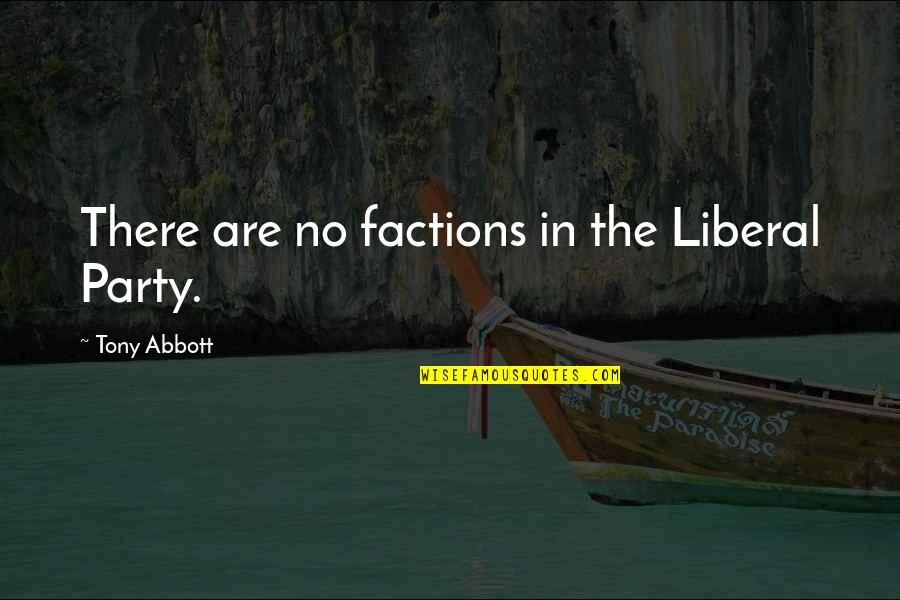 Factions Quotes By Tony Abbott: There are no factions in the Liberal Party.