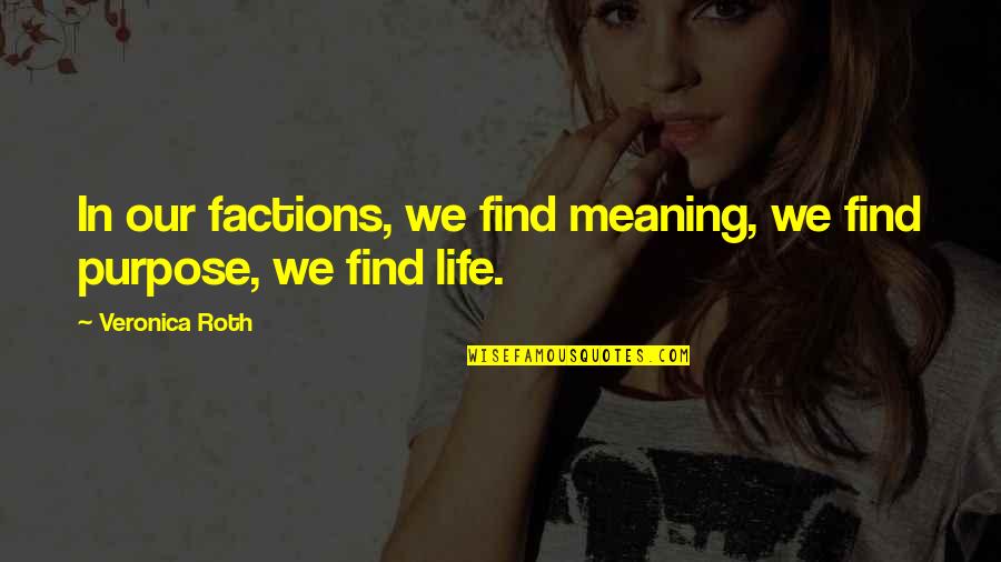 Factions Quotes By Veronica Roth: In our factions, we find meaning, we find