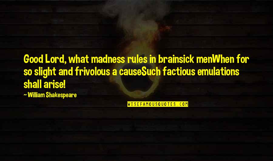 Factions Quotes By William Shakespeare: Good Lord, what madness rules in brainsick menWhen