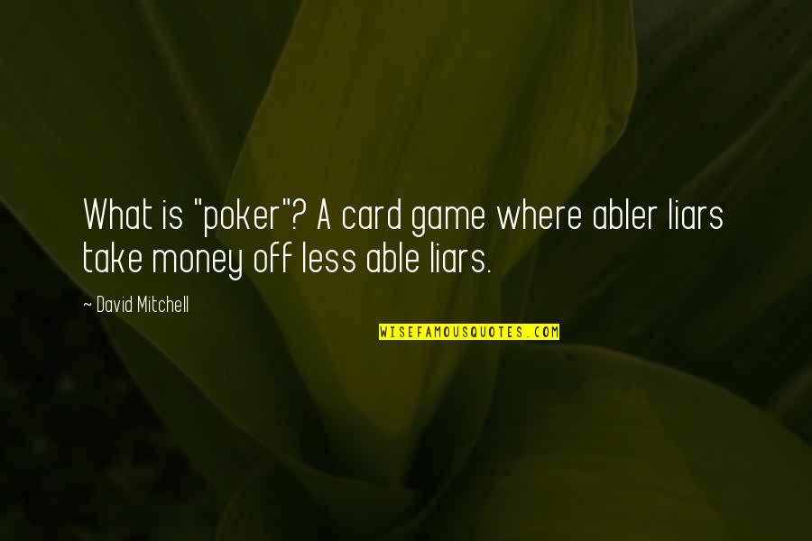 Factitious Disorder Quotes By David Mitchell: What is "poker"? A card game where abler