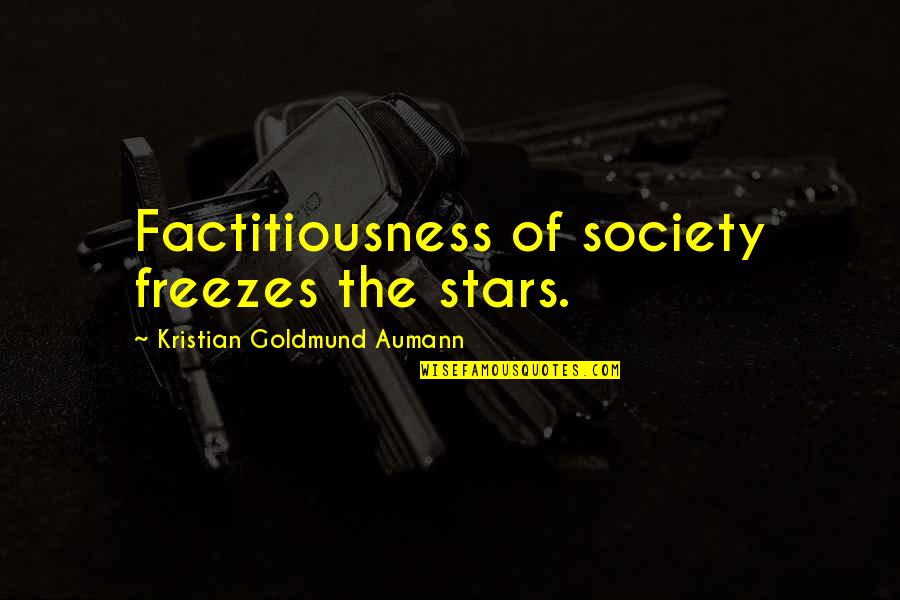 Factitiousness Quotes By Kristian Goldmund Aumann: Factitiousness of society freezes the stars.