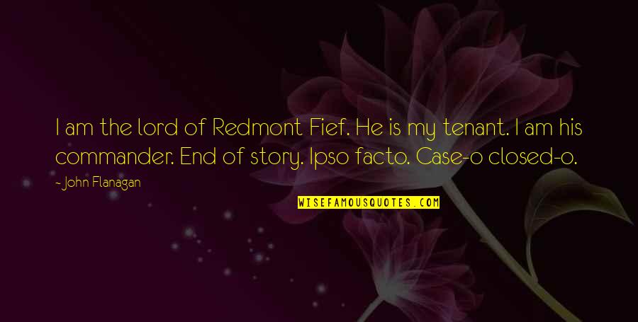 Facto Quotes By John Flanagan: I am the lord of Redmont Fief. He Facto Quotes By John Flanagan: I am the lord of Redmont Fief. He